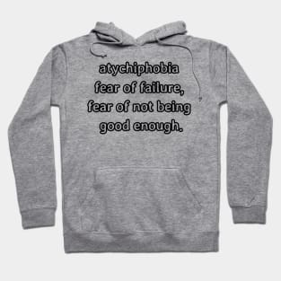 Atychiphobia- fear of failure, fear of not being good enough Hoodie